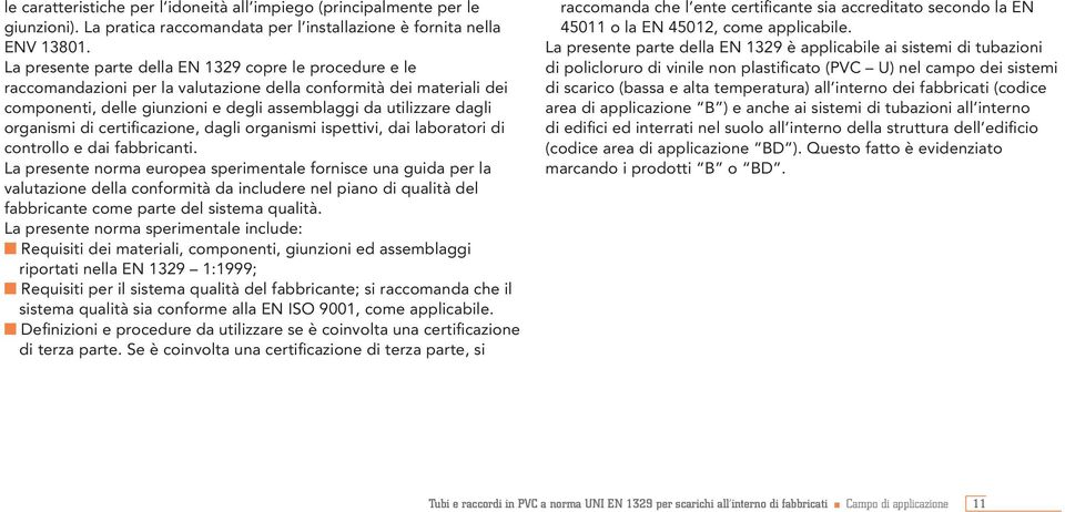 organismi di certificazione, dagli organismi ispettivi, dai laboratori di controllo e dai fabbricanti.