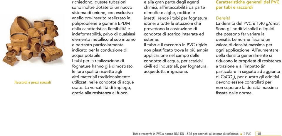 I tubi per la realizzazione di fognature hanno già dimostrato le loro qualità rispetto agli altri materiali tradizionalmente utilizzati nelle condotte di acque usate.