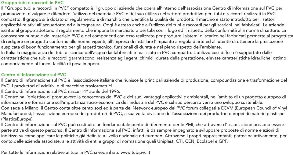 Il gruppo si è dotato di regolamento e di marchio che identifica la qualità dei prodotti. Il marchio è stato introdotto per i settori applicativi relativi all acquedotto ed alla fognatura.