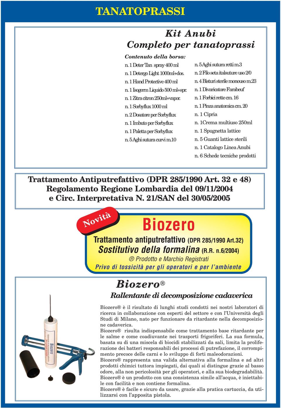 4 Bisturi sterile monouso m.23 n. 1 Divaricatore Farabeuf n. 1 Forbici rette cm. 16 n. 1 Pinza anatomica cm. 20 n. 1 Cipria n. 1Crema multiuso 250ml n. 1 Spugnetta lattice n.