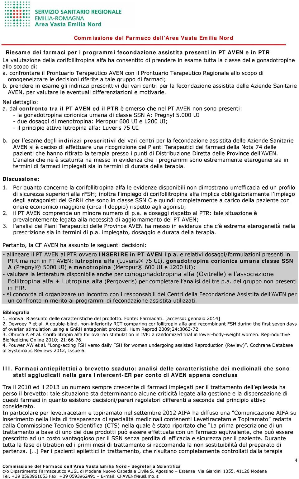 prendere in esame gli indirizzi prescrittivi dei vari centri per la fecondazione assistita delle Aziende Sanitarie AVEN, per valutare le eventuali differenziazioni e motivarle. Nel dettaglio: a.