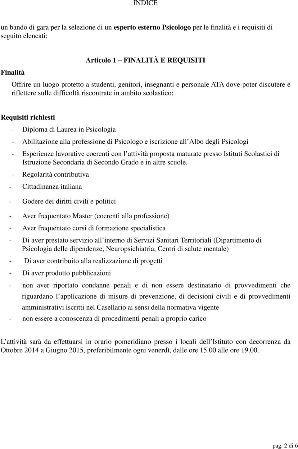 Abilitazione alla professione di Psicologo e iscrizione all Albo degli Psicologi - Esperienze lavorative coerenti con l attività proposta maturate presso Istituti Scolastici di Istruzione Secondaria