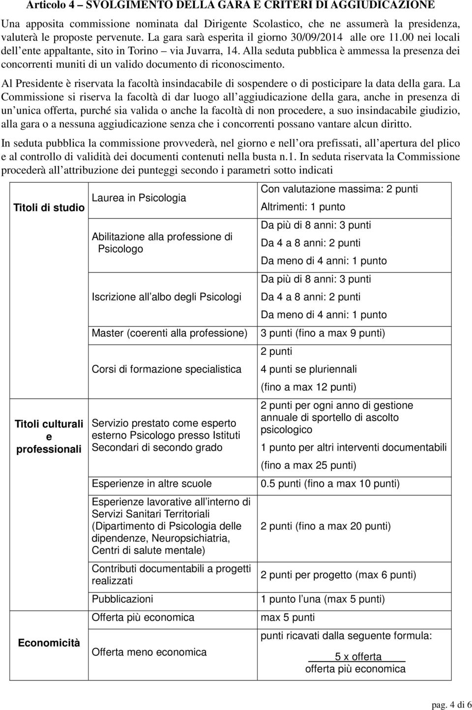 Alla seduta pubblica è ammessa la presenza dei concorrenti muniti di un valido documento di riconoscimento.