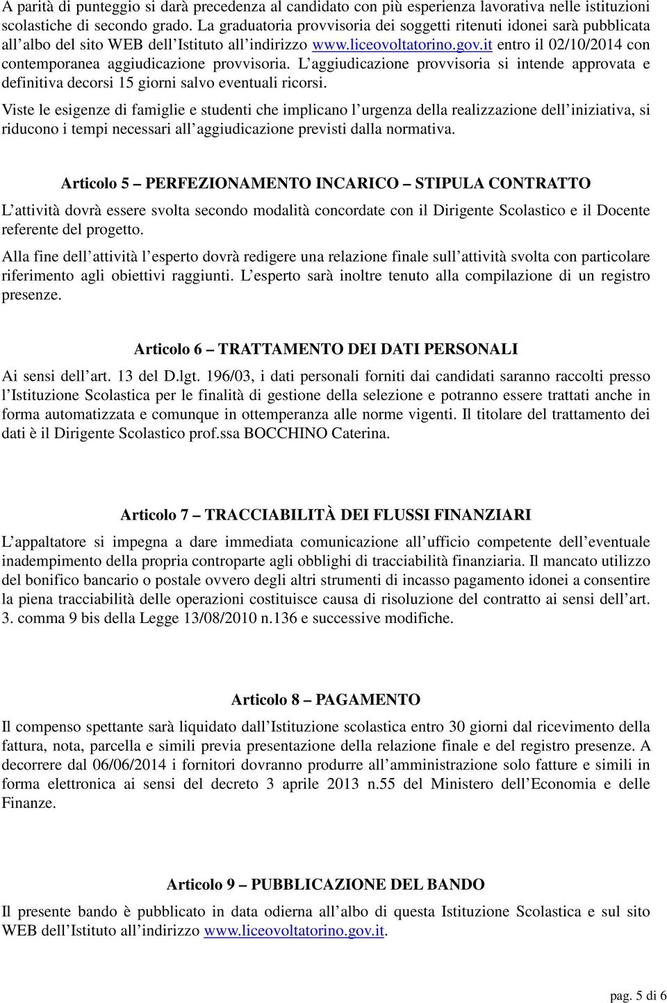 it entro il 02/10/2014 con contemporanea aggiudicazione provvisoria. L aggiudicazione provvisoria si intende approvata e definitiva decorsi 15 giorni salvo eventuali ricorsi.