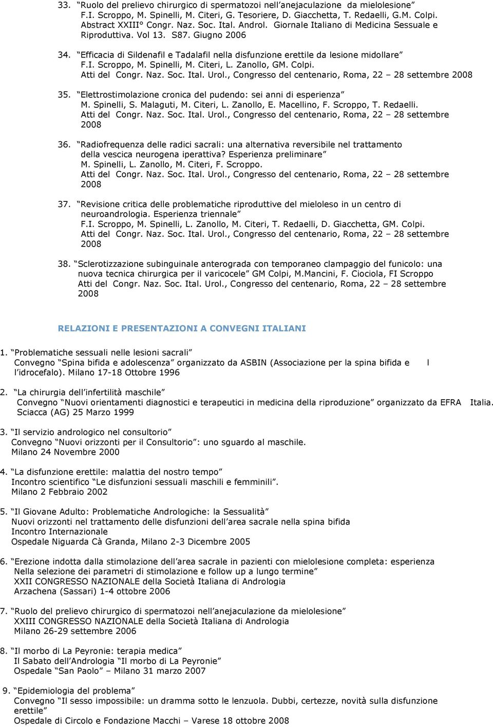 Spinelli, M. Citeri, L. Zanollo, GM. Colpi. Atti del Congr. Naz. Soc. Ital. Urol., Congresso del centenario, Roma, 22 28 settembre 2008 35.