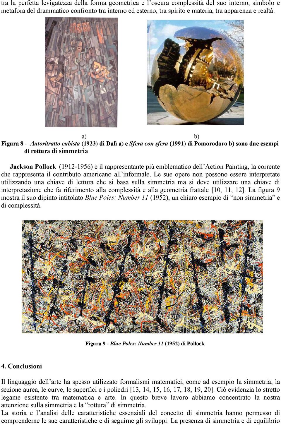 a) b) Figura 8 - Autoritratto cubista (1923) di Dalì a) e Sfera con sfera (1991) di Pomorodoro b) sono due esempi di rottura di simmetria Jackson Pollock (1912-1956) è il rappresentante più