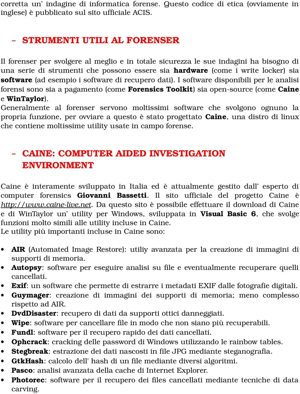 software (ad esempio i software di recupero dati). I software disponibili per le analisi forensi sono sia a pagamento (come Forensics Toolkit) sia open source (come Caine e WinTaylor).