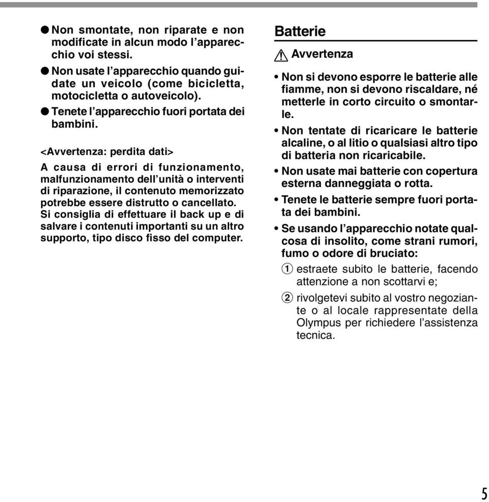 <Avvertenza: perdita dati> A causa di errori di funzionamento, malfunzionamento dell unità o interventi di riparazione, il contenuto memorizzato potrebbe essere distrutto o cancellato.