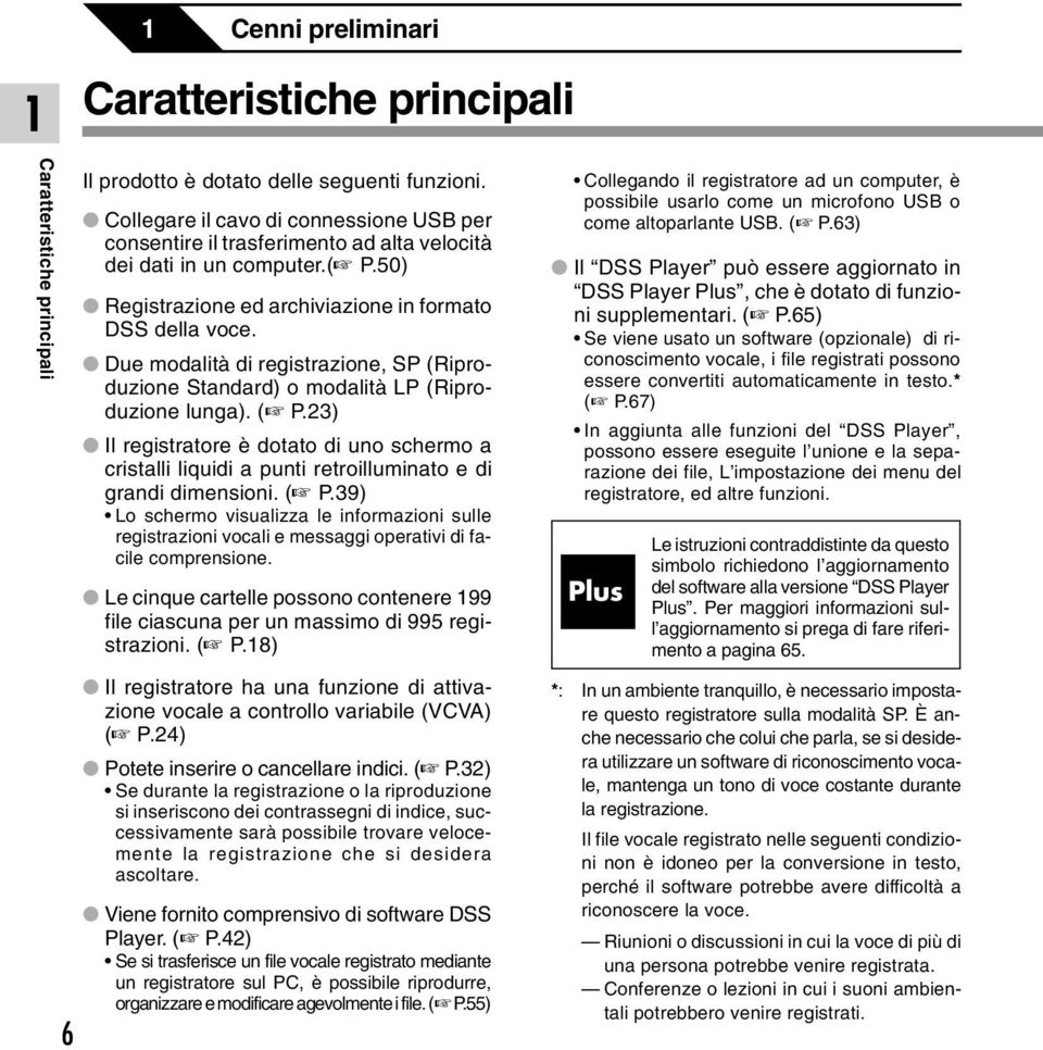 Due modalità di registrazione, SP (Riproduzione Standard) o modalità LP (Riproduzione lunga). ( P.