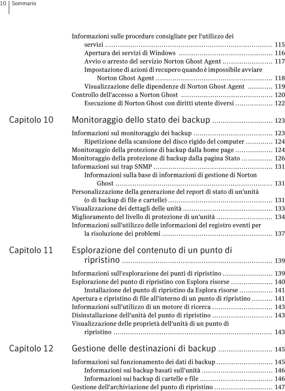 .. 120 Esecuzione di Norton Ghost con diritti utente diversi... 122 Capitolo 10 Monitoraggio dello stato dei backup... 123 Informazioni sul monitoraggio dei backup.