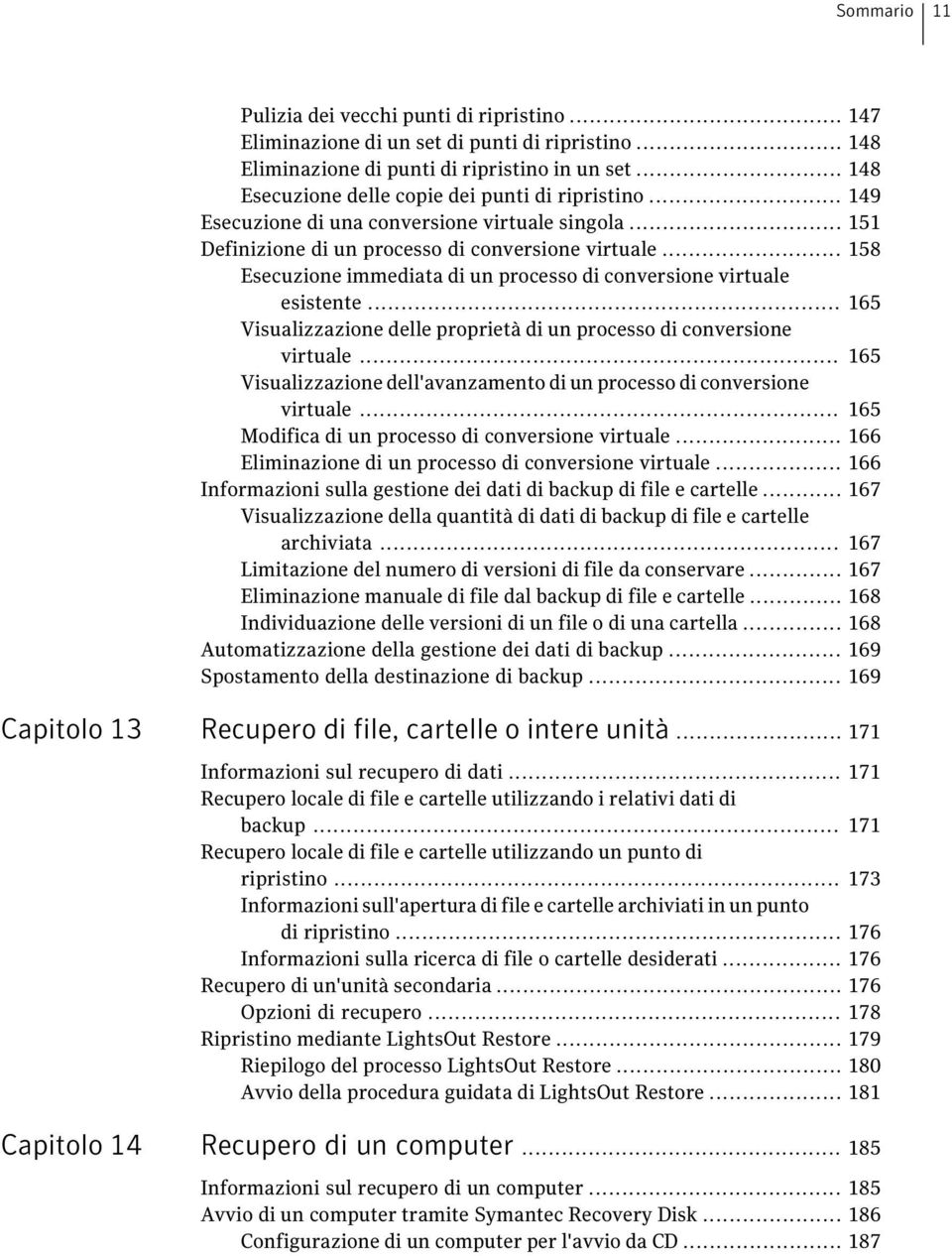 .. 158 Esecuzione immediata di un processo di conversione virtuale esistente... 165 Visualizzazione delle proprietà di un processo di conversione virtuale.