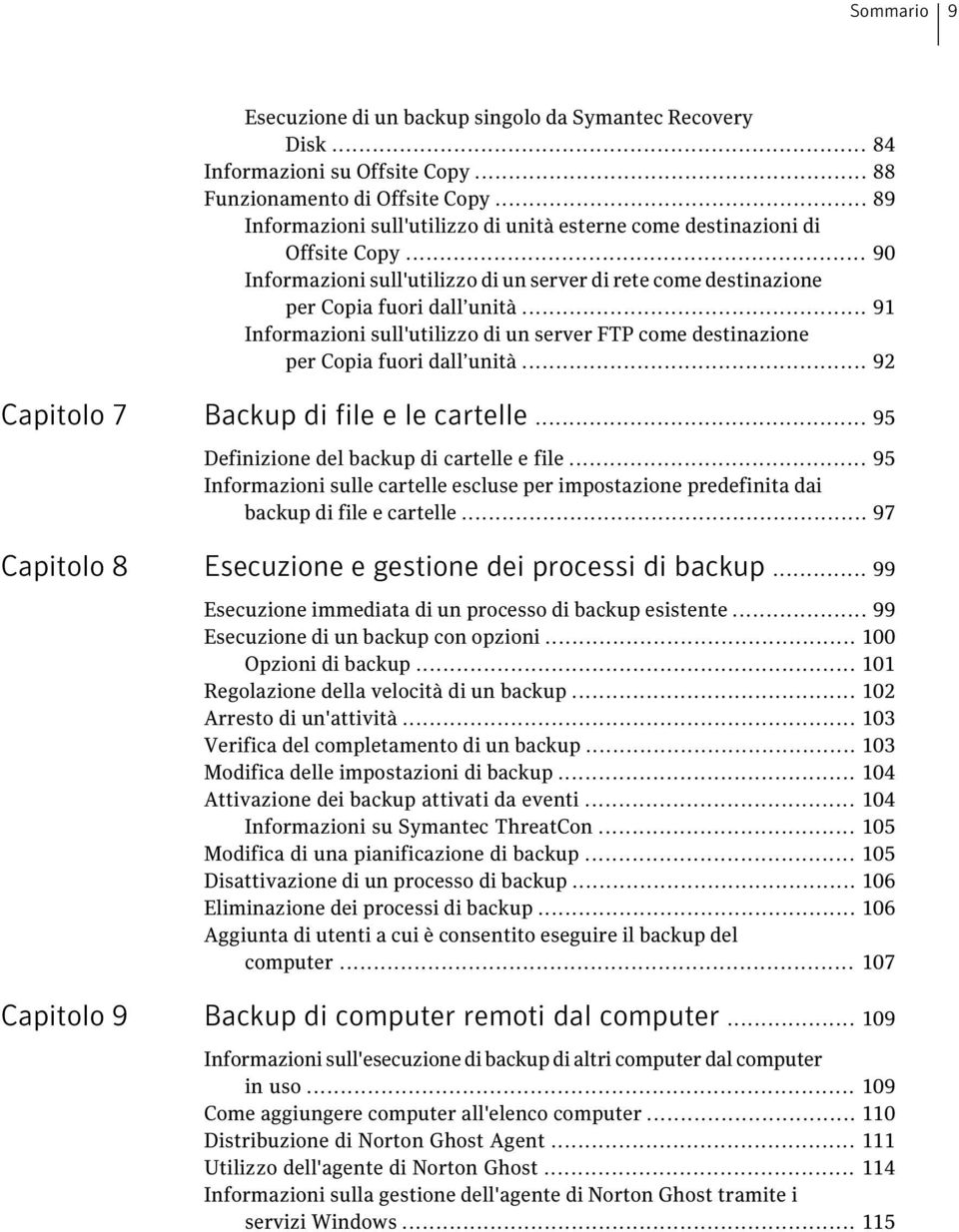 .. 91 Informazioni sull'utilizzo di un server FTP come destinazione per Copia fuori dall unità... 92 Capitolo 7 Backup di file e le cartelle... 95 Definizione del backup di cartelle e file.