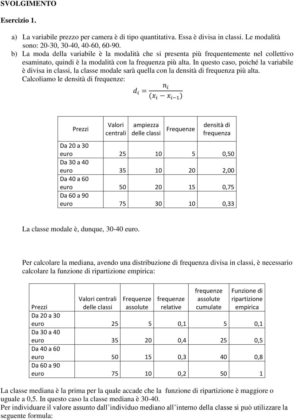 In questo caso, poiché la variabile è divisa in classi, la classe modale sarà quella con la densità di frequenza più alta.