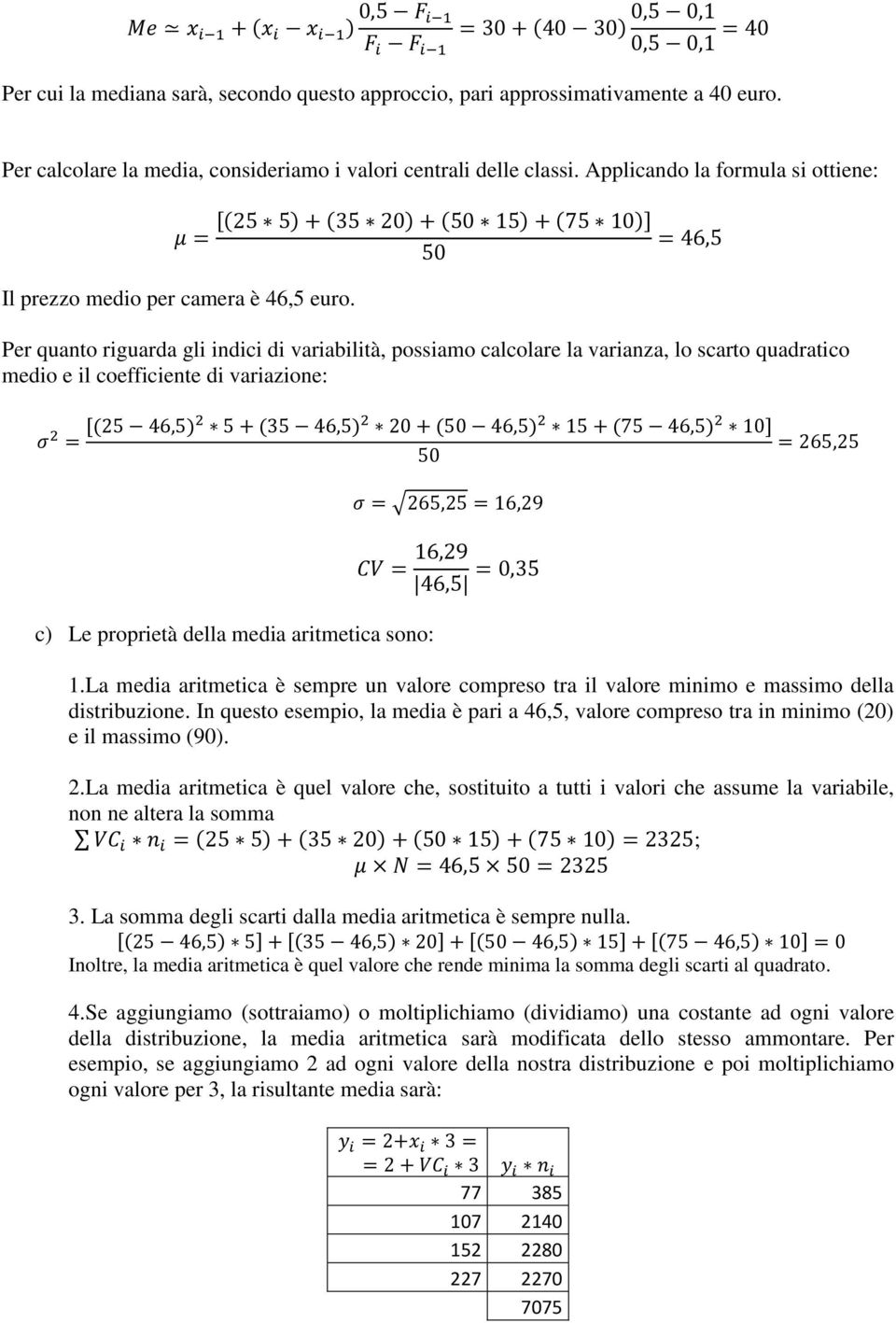 Per quanto riguarda gli indici di variabilità, possiamo calcolare la varianza, lo scarto quadratico medio e il coefficiente di variazione: [ ] c) Le proprietà della media aritmetica sono: 1.