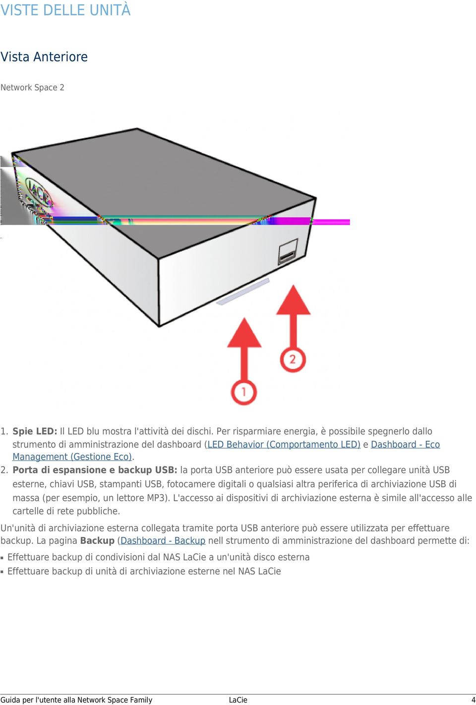 Porta di espansione e backup USB: la porta USB anteriore può essere usata per collegare unità USB esterne, chiavi USB, stampanti USB, fotocamere digitali o qualsiasi altra periferica di archiviazione