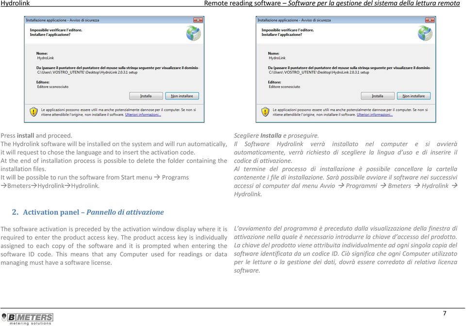 Scegliere Installa e proseguire. Il Software Hydrolink verrà installato nel computer e si avvierà automaticamente, verrà richiesto di scegliere la lingua d uso e di inserire il codice di attivazione.