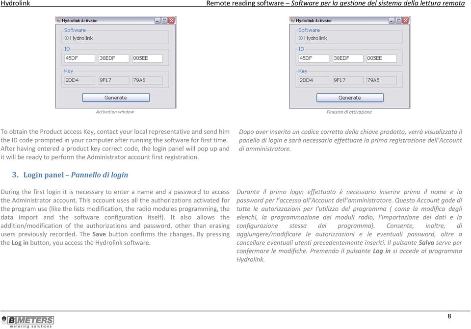 Dopo aver inserito un codice corretto della chiave prodotto, verrà visualizzato il panello di login e sarà necessario effettuare la prima registrazione dell Account di amministratore. 3.