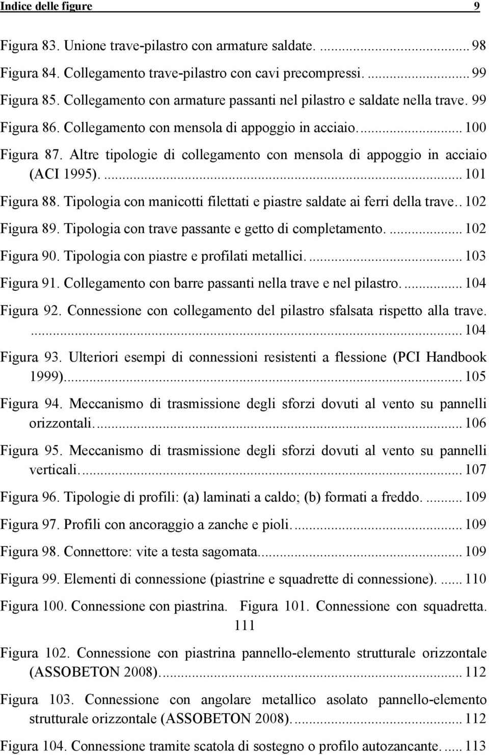 Altre tipologie di collegamento con mensola di appoggio in acciaio (ACI 1995).... 101 Figura 88. Tipologia con manicotti filettati e piastre saldate ai ferri della trave.. 102 Figura 89.