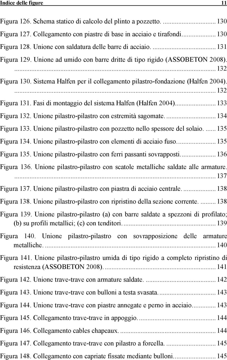 Sistema Halfen per il collegamento pilastro-fondazione (Halfen 2004).... 132 Figura 131. Fasi di montaggio del sistema Halfen (Halfen 2004)... 133 Figura 132.