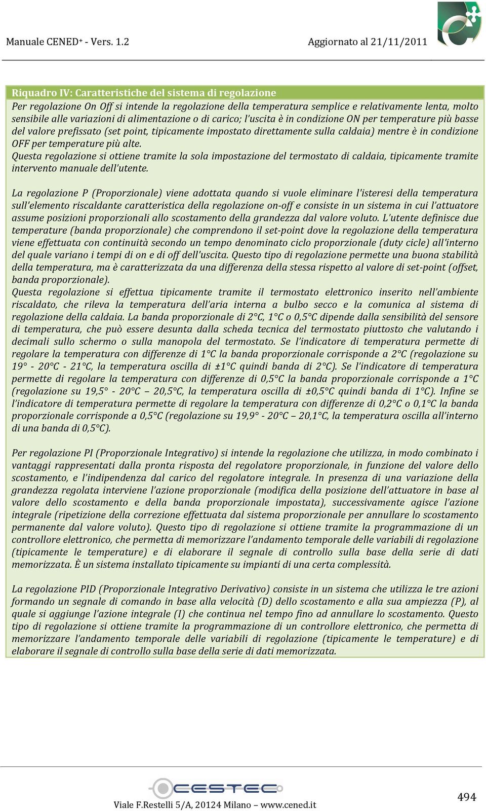 temperature più alte. Questa regolazione si ottiene tramite la sola impostazione del termostato di caldaia, tipicamente tramite intervento manuale dell utente.