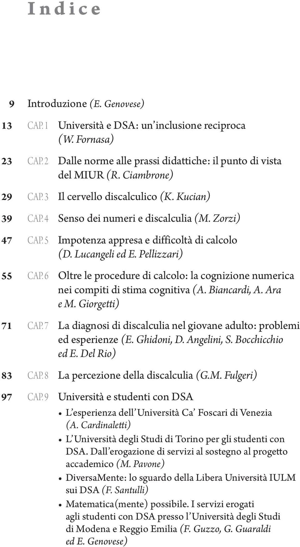 Pellizzari) 55 CAP. 6 Oltre le procedure di calcolo: la cognizione numerica nei compiti di stima cognitiva (A. Biancardi, A. Ara e M. Giorgetti) 71 CAP.