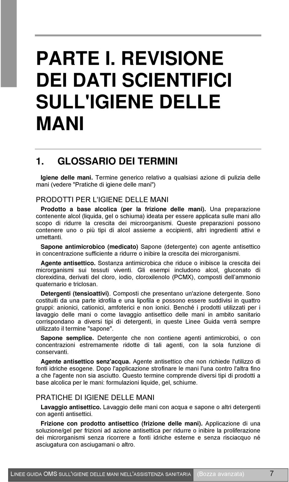 Una preparazione contenente alcol (liquida, gel o schiuma) ideata per essere applicata sulle mani allo scopo di ridurre la crescita dei microorganismi.