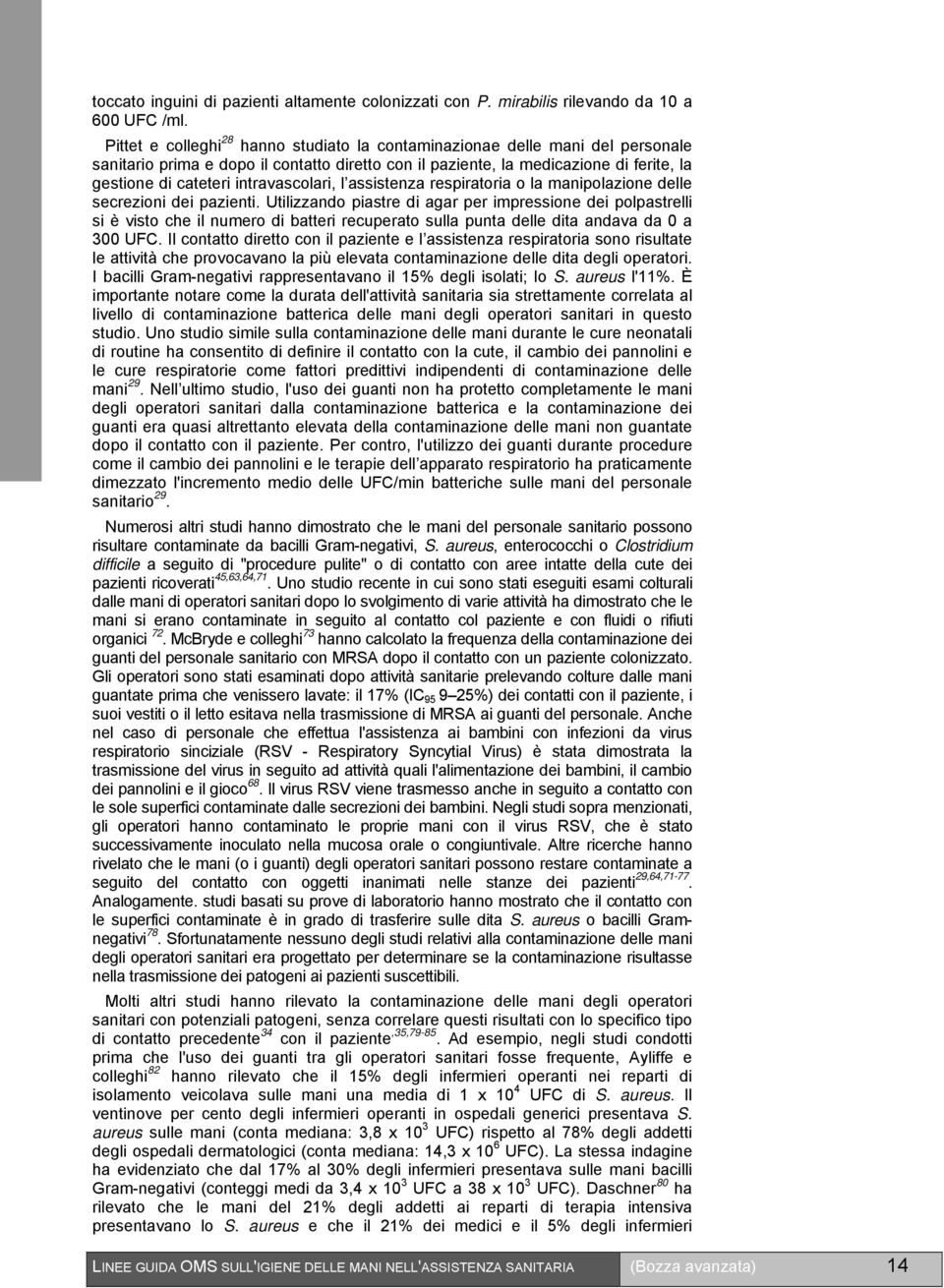 intravascolari, l assistenza respiratoria o la manipolazione delle secrezioni dei pazienti.