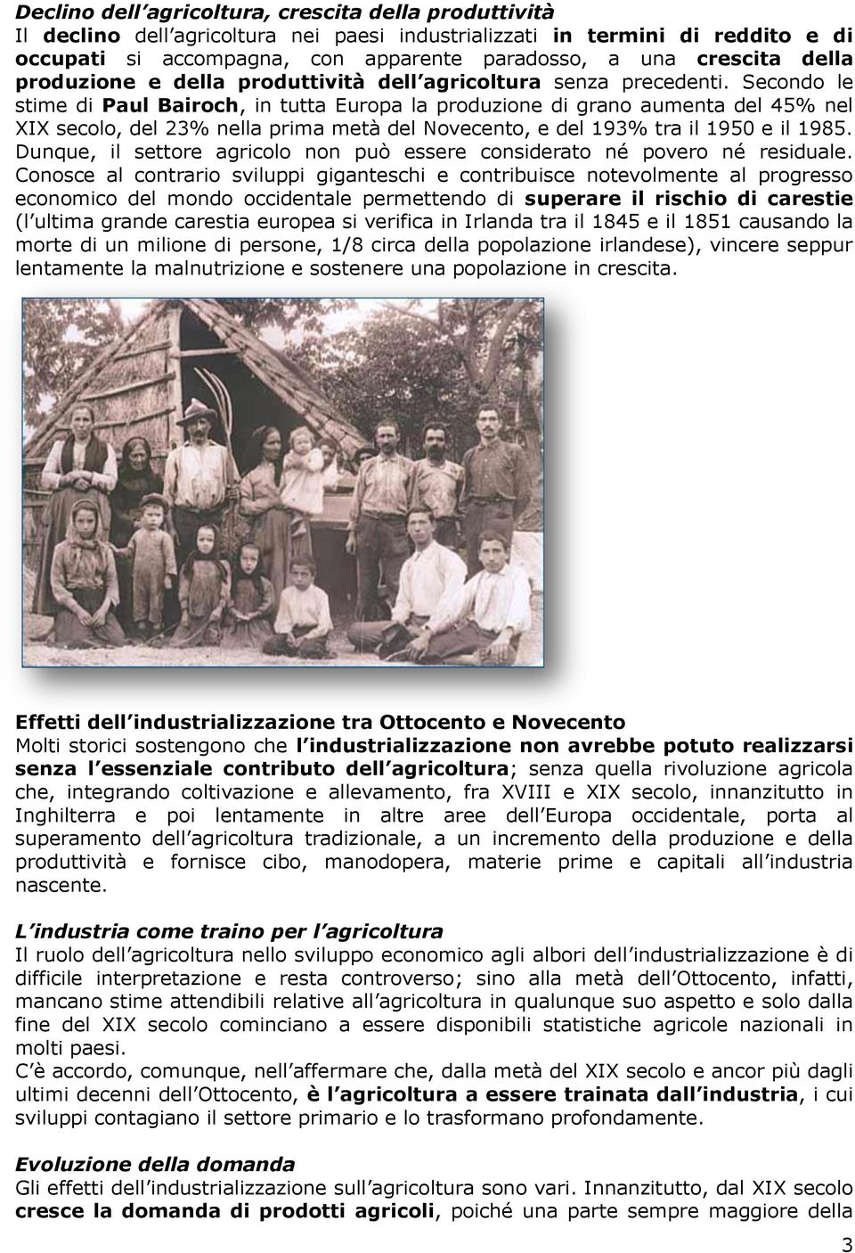 Secondo le stime di Paul Bairoch, in tutta Europa la produzione di grano aumenta del 45% nel XIX secolo, del 23% nella prima metà del Novecento, e del 193% tra il 1950 e il 1985.