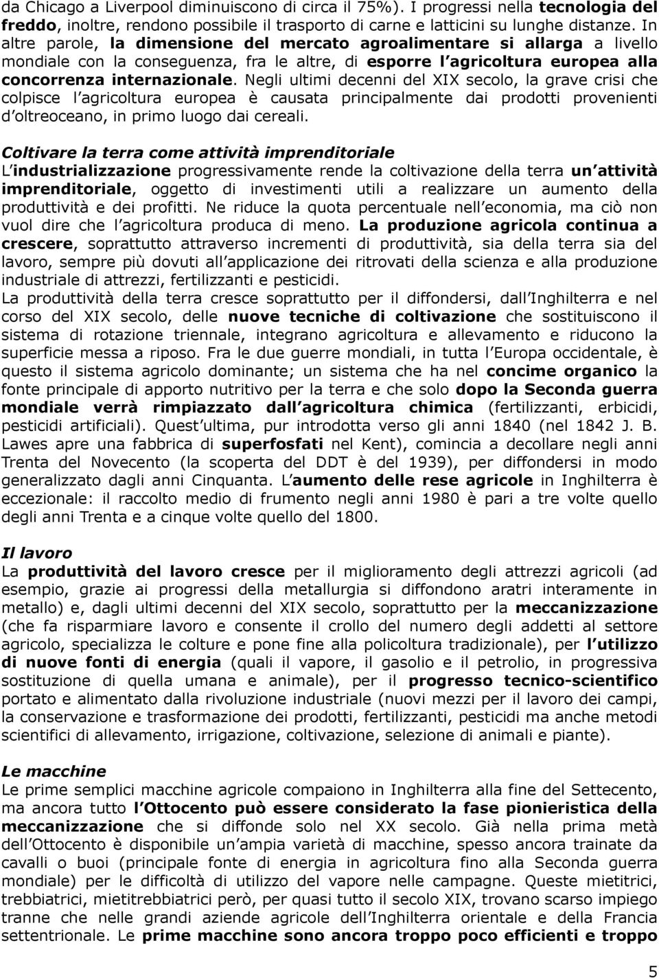 Negli ultimi decenni del XIX secolo, la grave crisi che colpisce l agricoltura europea è causata principalmente dai prodotti provenienti d oltreoceano, in primo luogo dai cereali.