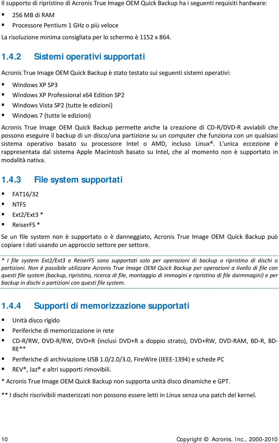 1.4.2 Sistemi operativi supportati Acronis True Image OEM Quick Backup è stato testato sui seguenti sistemi operativi: Windows XP SP3 Windows XP Professional x64 Edition SP2 Windows Vista SP2 (tutte