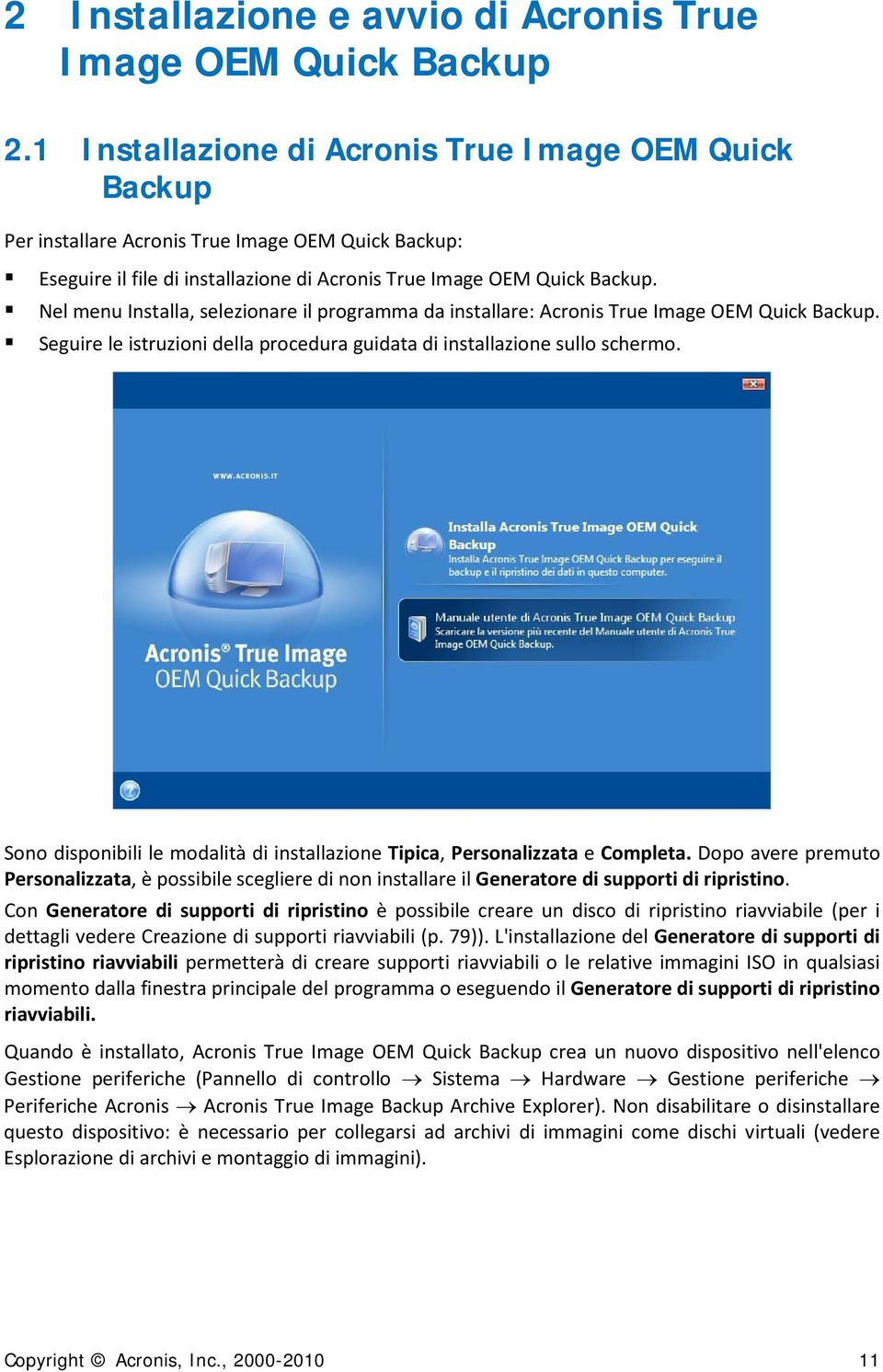 Nel menu Installa, selezionare il programma da installare: Acronis True Image OEM Quick Backup. Seguire le istruzioni della procedura guidata di installazione sullo schermo.