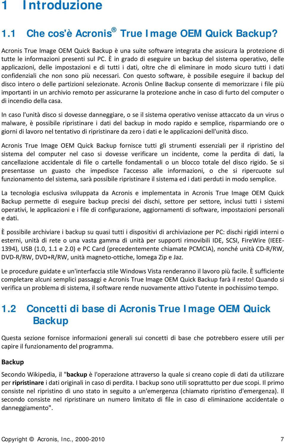 È in grado di eseguire un backup del sistema operativo, delle applicazioni, delle impostazioni e di tutti i dati, oltre che di eliminare in modo sicuro tutti i dati confidenziali che non sono più