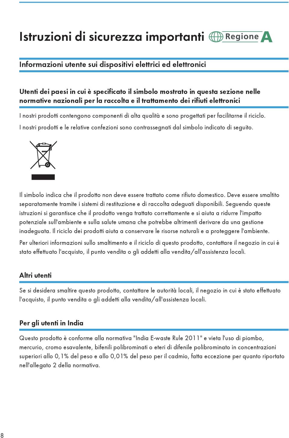 I nostri prodotti e le relative confezioni sono contrassegnati dal simbolo indicato di seguito. Il simbolo indica che il prodotto non deve essere trattato come rifiuto domestico.