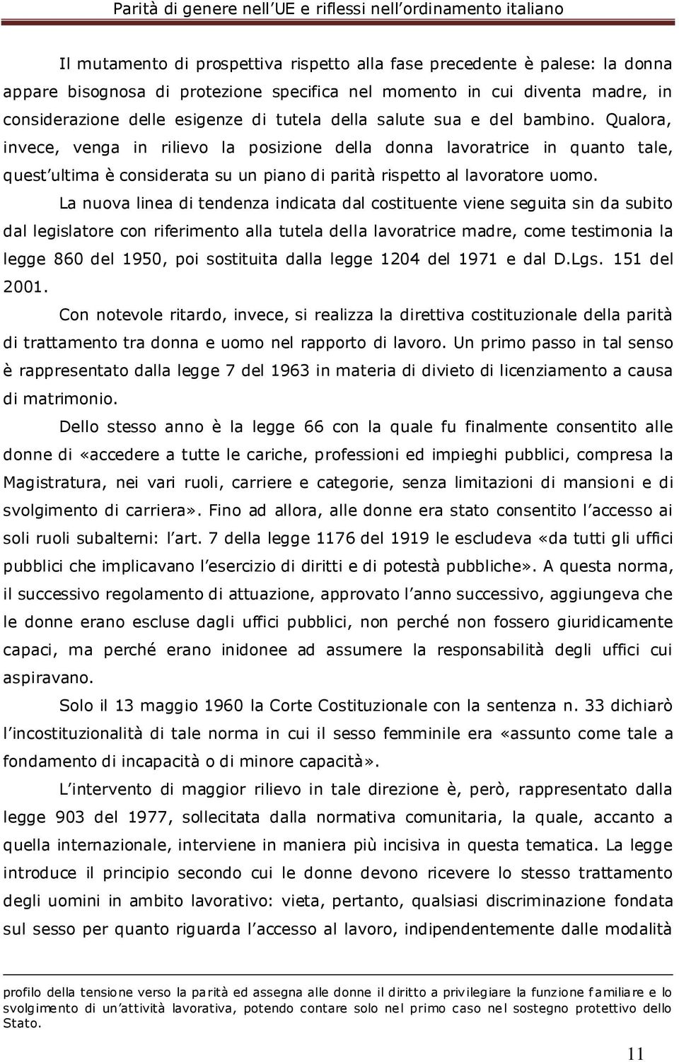 La nuova linea di tendenza indicata dal costituente viene seguita sin da subito dal legislatore con riferimento alla tutela della lavoratrice madre, come testimonia la legge 860 del 1950, poi