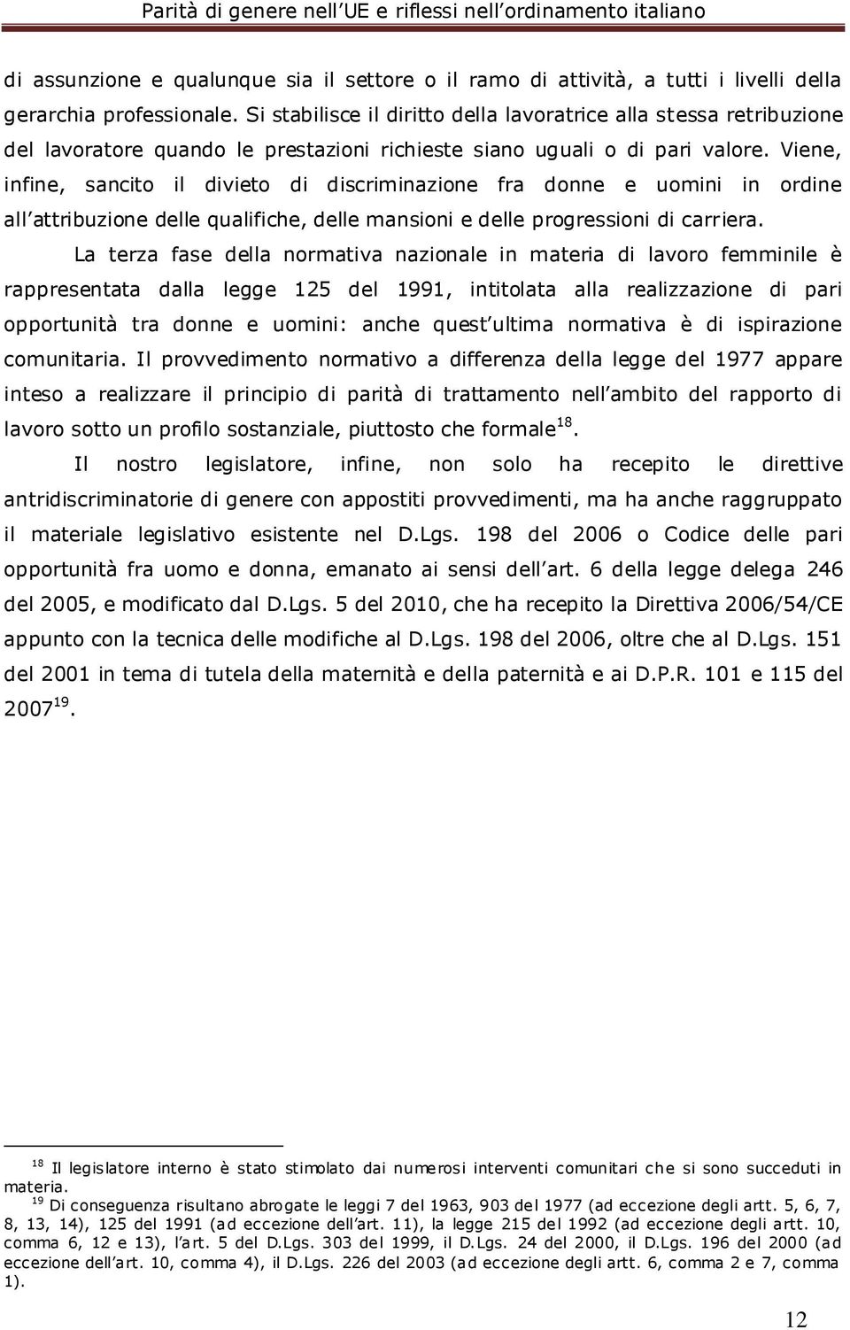 Viene, infine, sancito il divieto di discriminazione fra donne e uomini in ordine all attribuzione delle qualifiche, delle mansioni e delle progressioni di carriera.