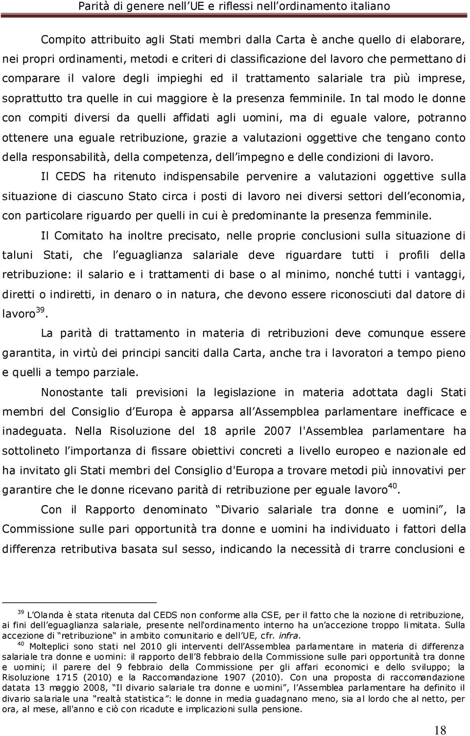 In tal modo le donne con compiti diversi da quelli affidati agli uomini, ma di eguale valore, potranno ottenere una eguale retribuzione, grazie a valutazioni oggettive che tengano conto della