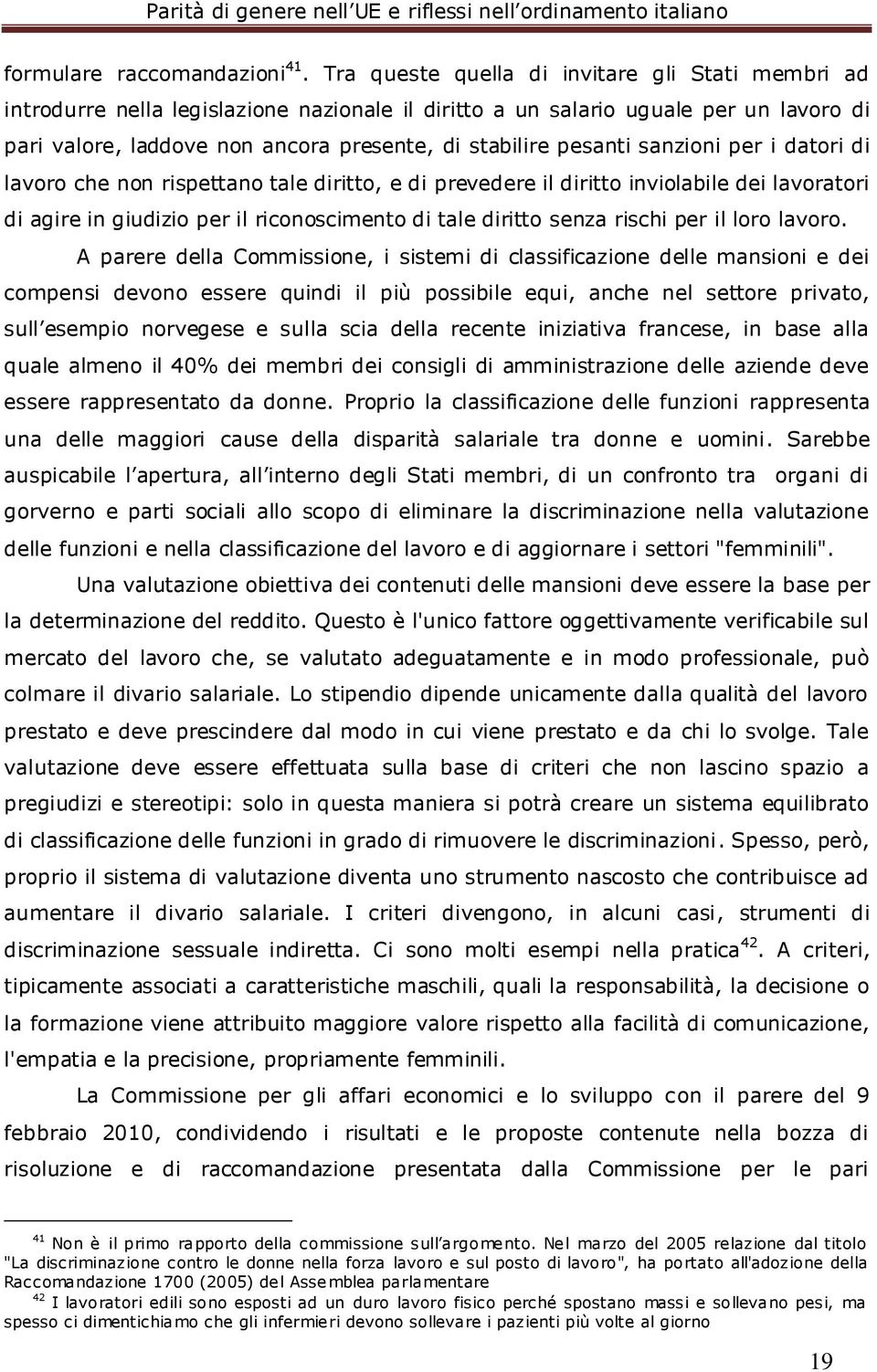 pesanti sanzioni per i datori di lavoro che non rispettano tale diritto, e di prevedere il diritto inviolabile dei lavoratori di agire in giudizio per il riconoscimento di tale diritto senza rischi