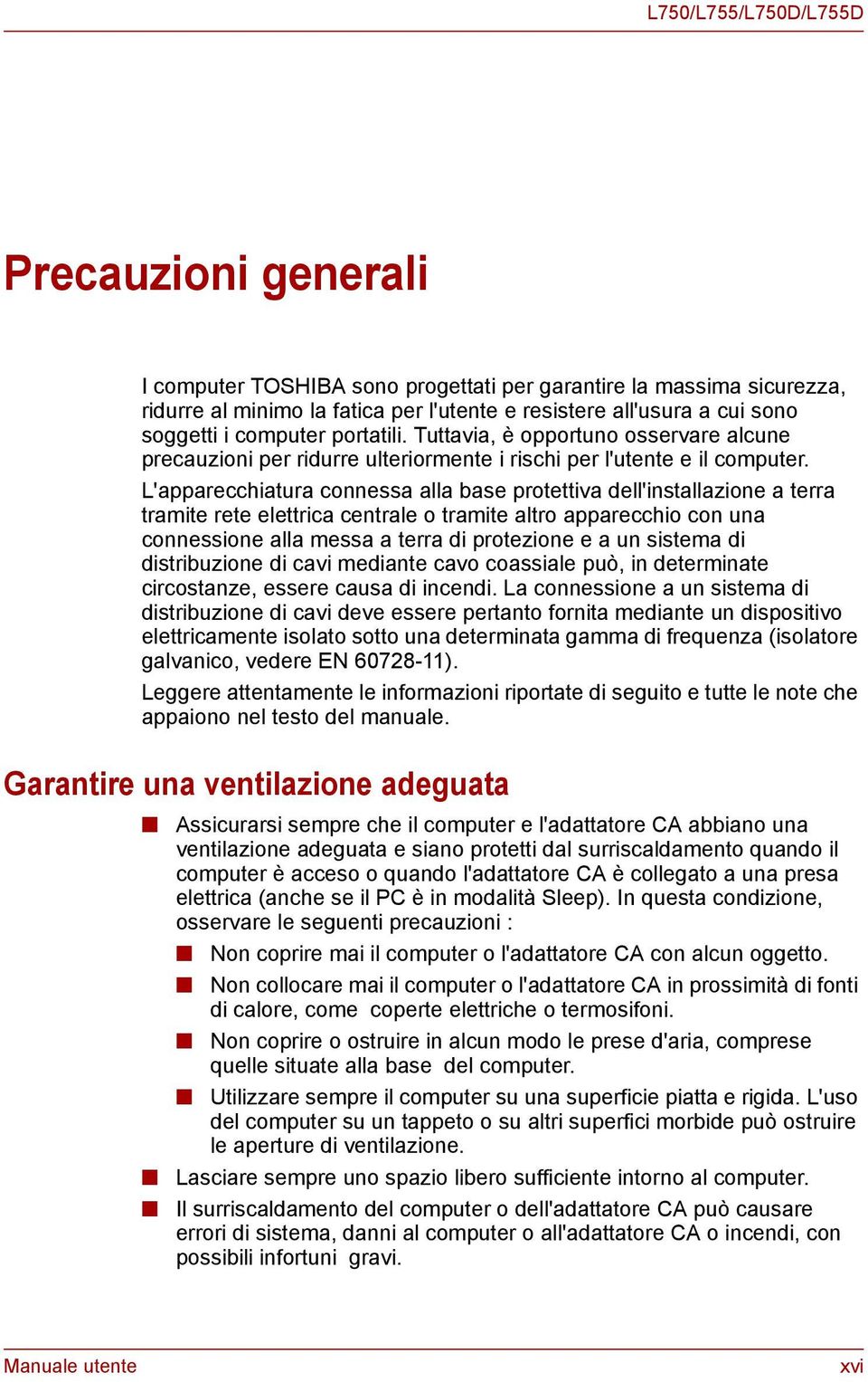 L'apparecchiatura connessa alla base protettiva dell'installazione a terra tramite rete elettrica centrale o tramite altro apparecchio con una connessione alla messa a terra di protezione e a un