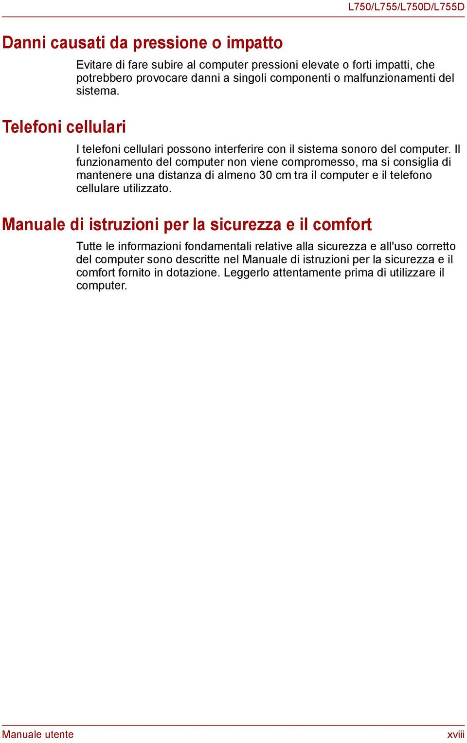 Il funzionamento del computer non viene compromesso, ma si consiglia di mantenere una distanza di almeno 30 cm tra il computer e il telefono cellulare utilizzato.