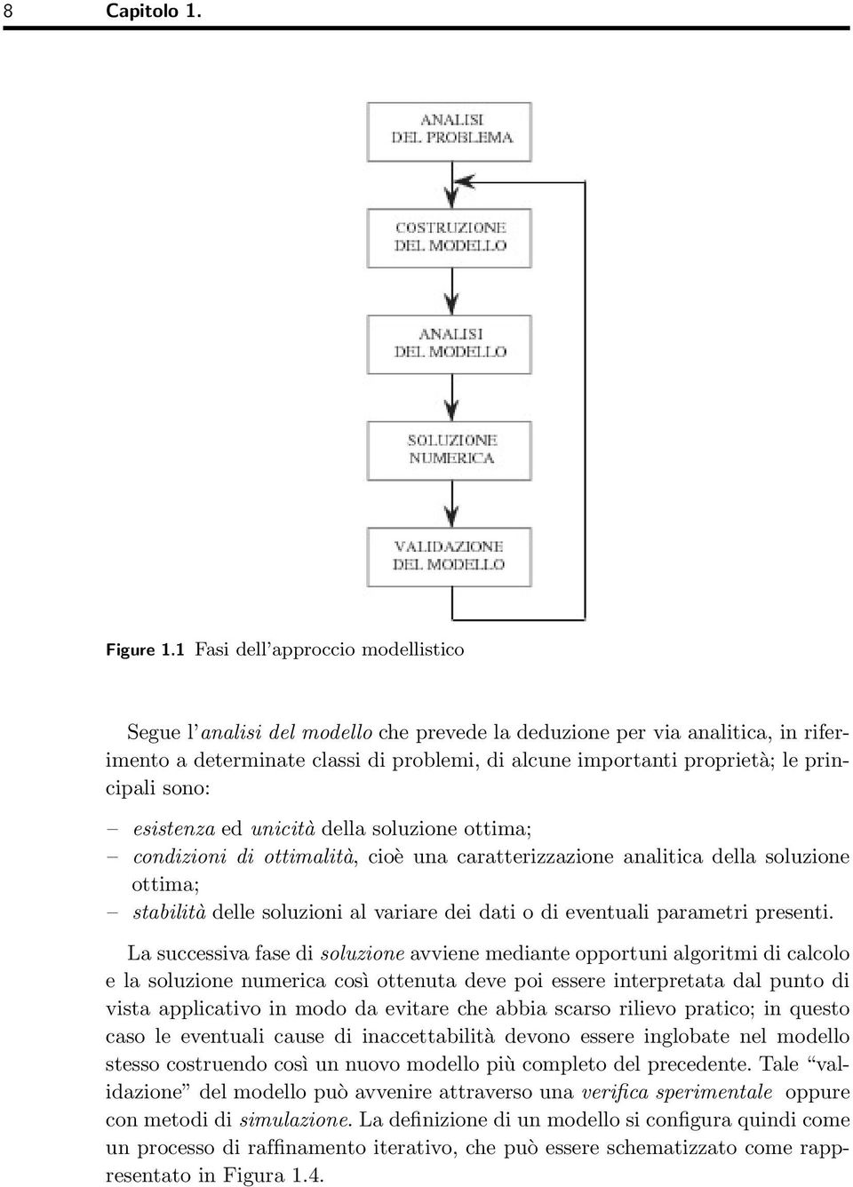 principali sono: esistenza ed unicità della soluzione ottima; condizioni di ottimalità, cioè una caratterizzazione analitica della soluzione ottima; stabilità delle soluzioni al variare dei dati o di