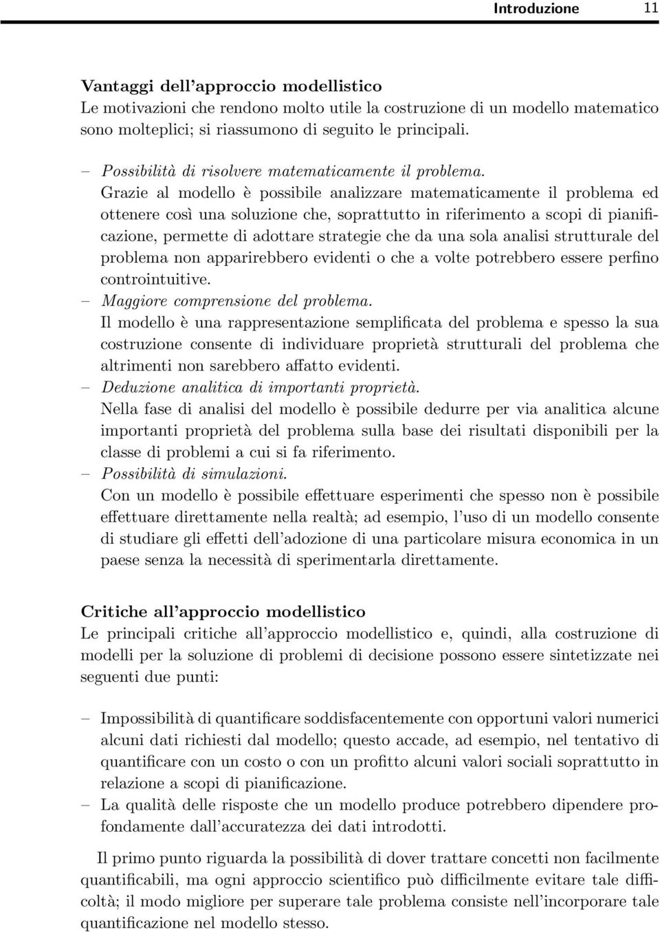 Grazie al modello è possibile analizzare matematicamente il problema ed ottenere così una soluzione che, soprattutto in riferimento a scopi di pianificazione, permette di adottare strategie che da