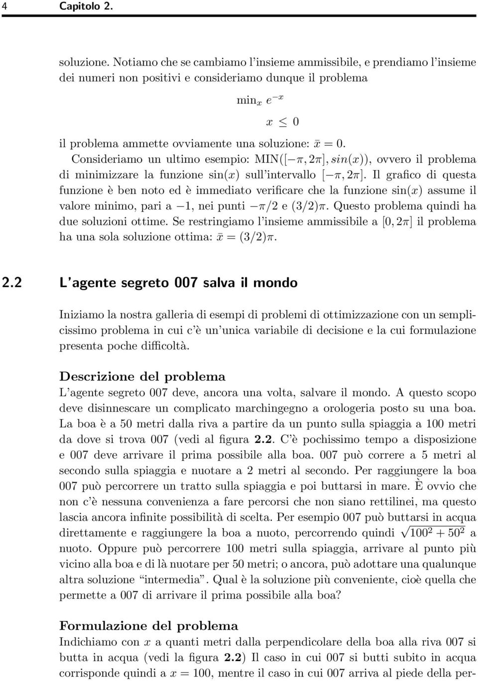 Consideriamo un ultimo esempio: MIN([ π, 2π], sin(x)), ovvero il problema di minimizzare la funzione sin(x) sull intervallo [ π, 2π].