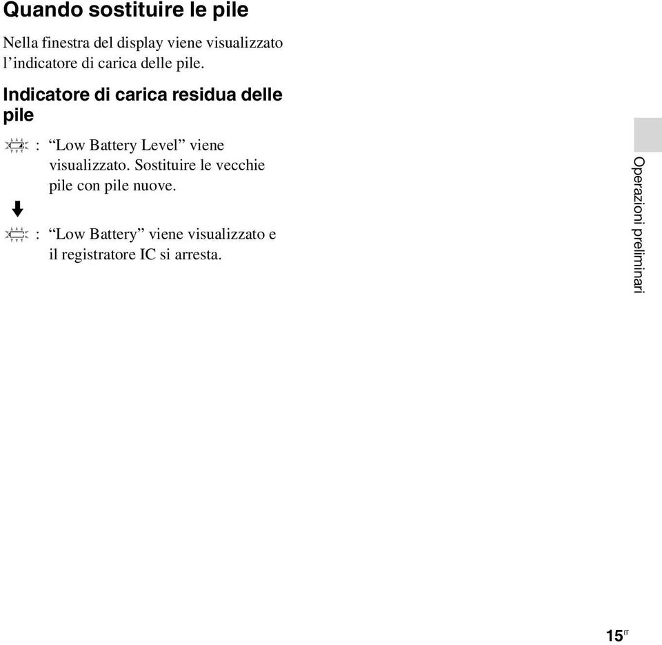 Indicatore di carica residua delle pile m : Low Battery Level viene visualizzato.