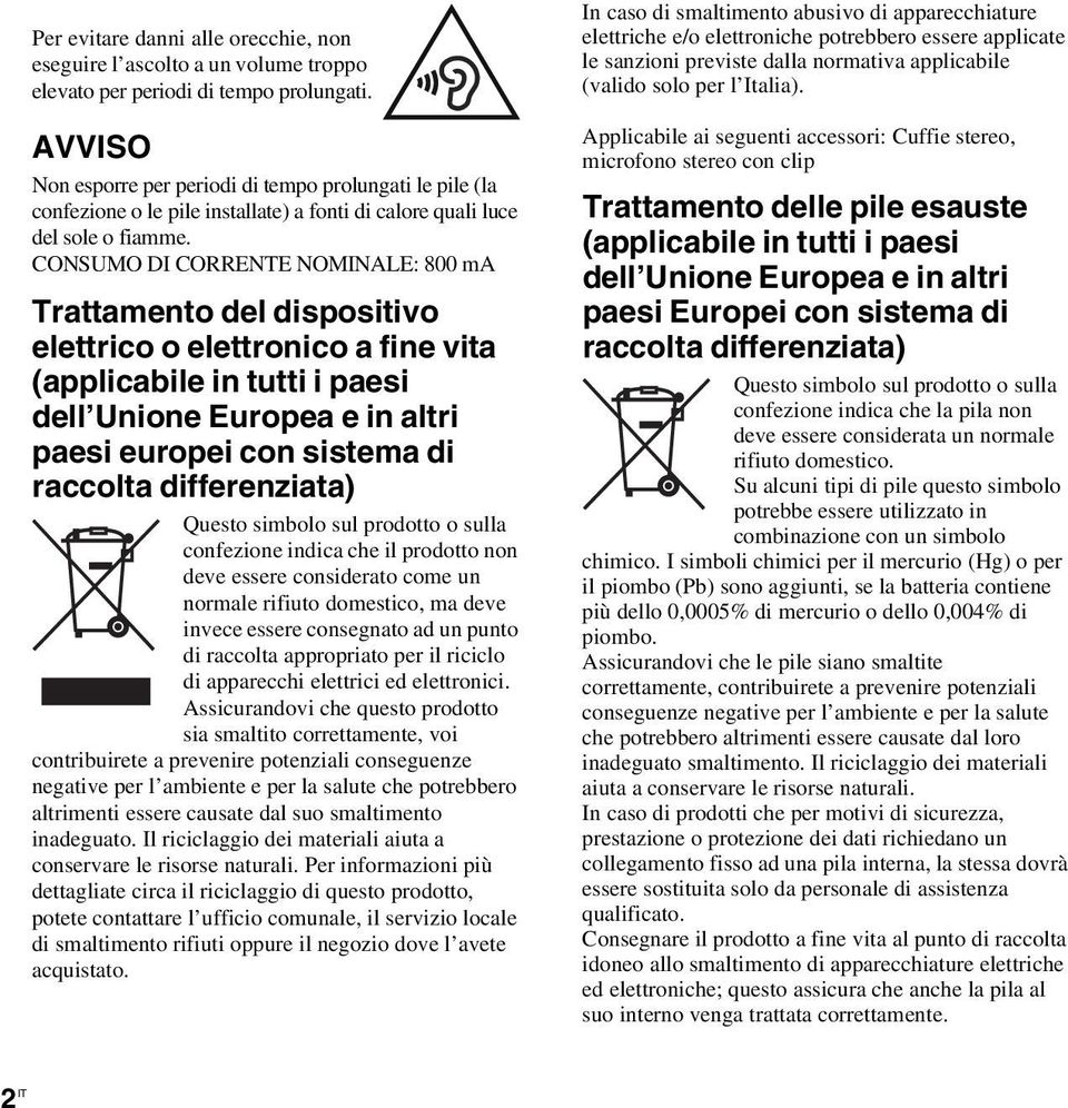 CONSUMO DI CORRENTE NOMINALE: 800 ma Trattamento del dispositivo elettrico o elettronico a fine vita (applicabile in tutti i paesi dell Unione Europea e in altri paesi europei con sistema di raccolta