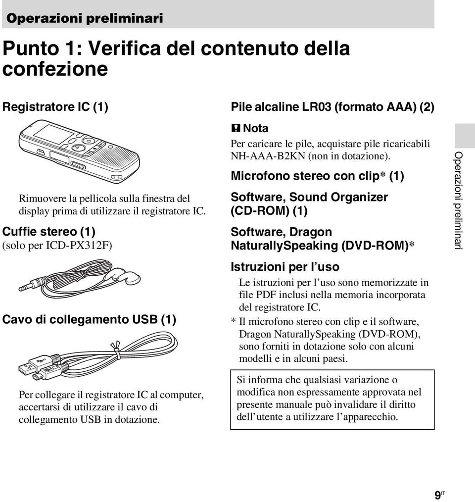 Pile alcaline LR03 (formato AAA) (2) P Nota Per caricare le pile, acquistare pile ricaricabili NH-AAA-B2KN (non in dotazione).