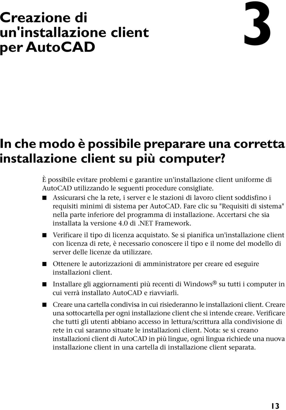 Assicurarsi che la rete, i server e le stazioni di lavoro client soddisfino i requisiti minimi di sistema per AutoCAD.