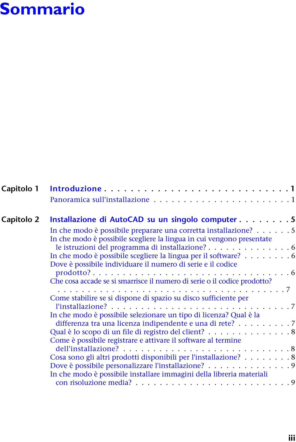 .............. 6 In che modo è possibile scegliere la lingua per il software?........ 6 Dove è possibile individuare il numero di serie e il codice prodotto?