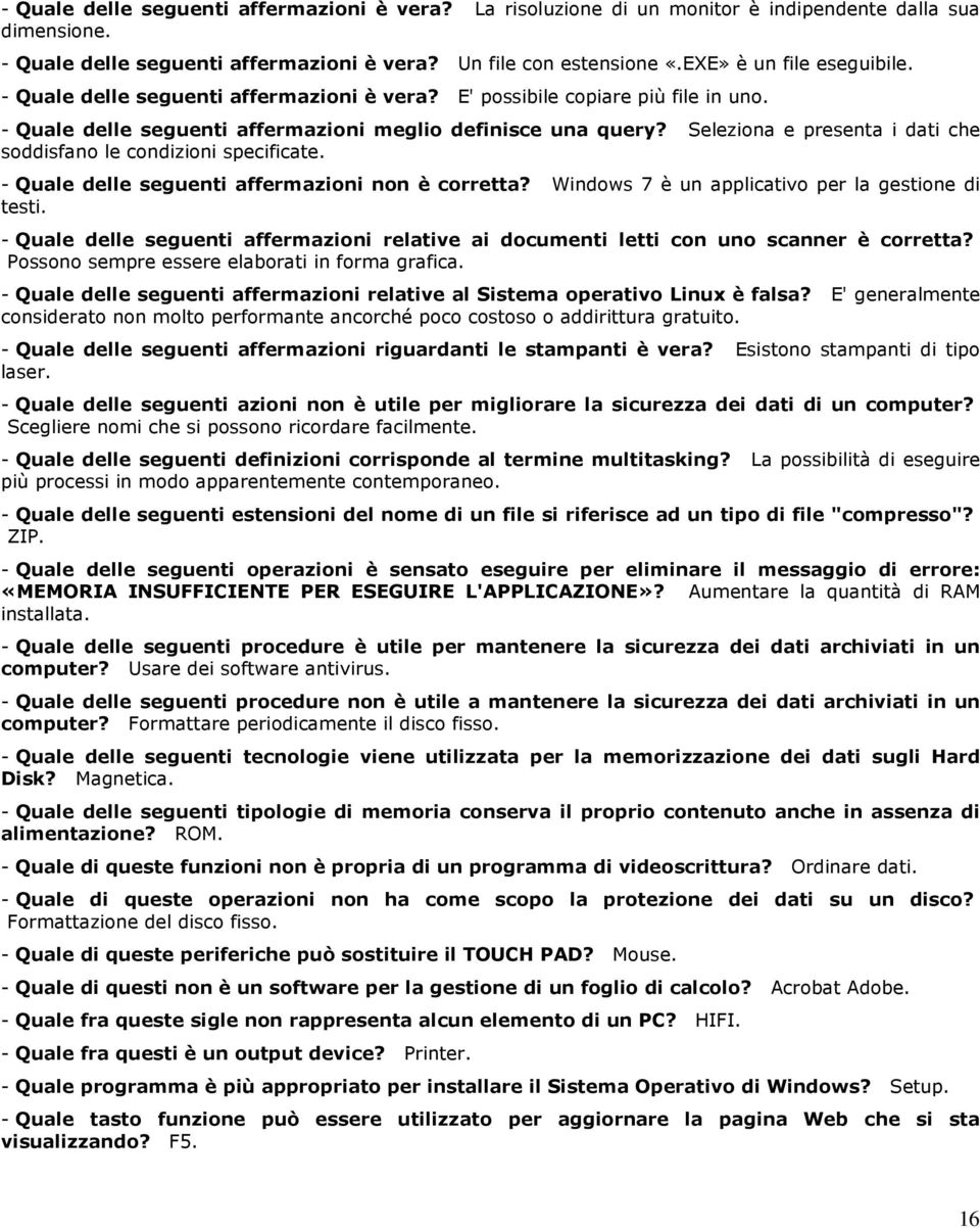 Seleziona e presenta i dati che soddisfano le condizioni specificate. - Quale delle seguenti affermazioni non è corretta? Windows 7 è un applicativo per la gestione di testi.