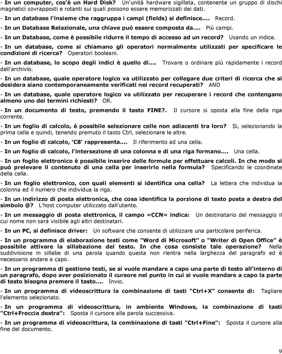 - In un Database, come è possibile ridurre il tempo di accesso ad un record? Usando un indice.