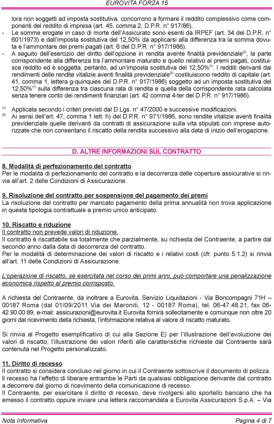 EF (art. 34 del D.P.R. n 601/1973) e dall imposta sostitutiva del 12,50% da applicarsi alla differenza tra la somma dovuta e l ammontare dei premi pagati (art. 6 del D.P.R. n 917/1986).